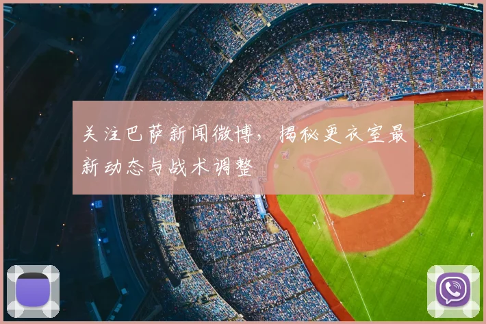 关注巴萨新闻微博，揭秘更衣室最新动态与战术调整