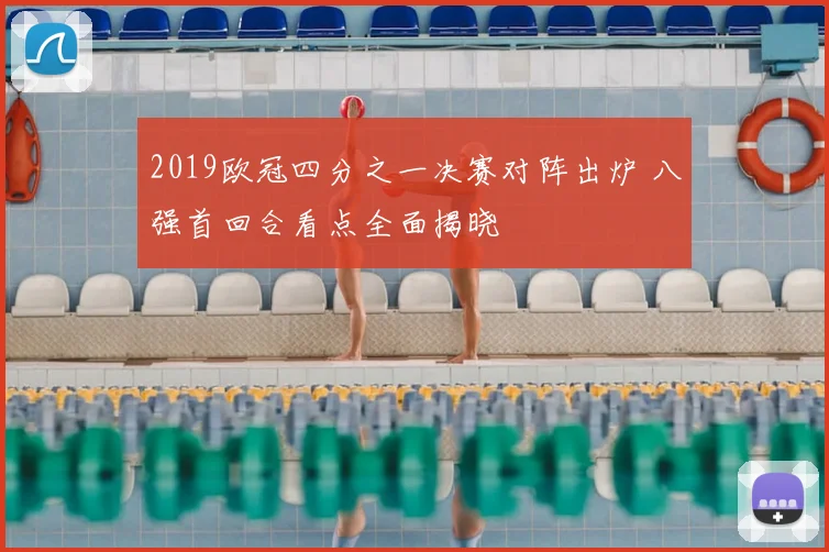 2019欧冠四分之一决赛对阵出炉 八强首回合看点全面揭晓